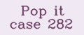Pop it case 282