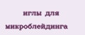 иглы для микроблейдинга