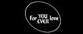 FOR YOU EVER LOVE