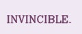 INVINCIBLE.
