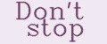 Don't stop