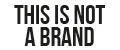 THIS IS NOT A BRAND