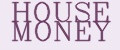 HOUSE MONEY
