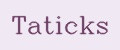 Taticks