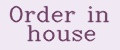 Order in house