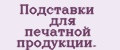 Подставки для печатной продукции.