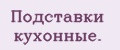 Подставки кухонные.