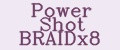 Power Shot BRAIDx8