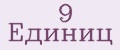 9 Единиц