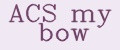 ACS my bow