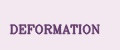 DEFORMATION