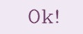 ok!