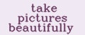 take pictures beautifully