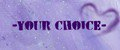 -YOUR CHOICE-