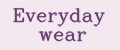 Everyday wear