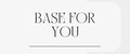 BASE FOR YOU