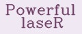 Powerful laseR