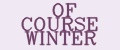 OF COURSE WINTER