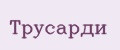 ТРУСАРДИ