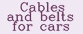 Cables and belts for cars