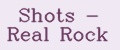 Shots - Real Rock