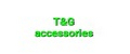 T&G accessories