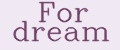For dream
