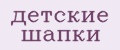 детские шапки