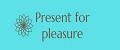 Present for pleasure