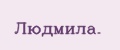 Людмила.