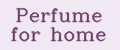 Perfume for home