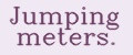 Jumping meters.