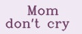 Mom don't cry