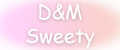 D&M Sweety