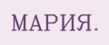 МАРИЯ.