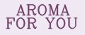 AROMA FOR YOU