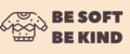 Be Soft Be Kind