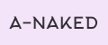 A-NAKED