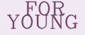 FOR YOUNG