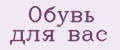 Обувь для вас