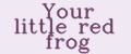 Your little red frog