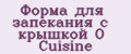 Форма для запекания с крышкой O Cuisine