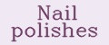 Nail polishes