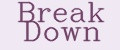 Break Down