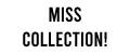 MISS COLLECTION!