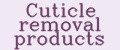 Cuticle removal products