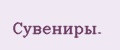 Сувениры.