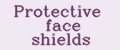 Protective face shields