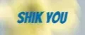 Shik you