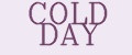 COLD DAY
